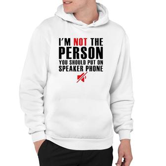 I'm Not The Person You Should Put On Speaker Phone Hoodie | Mazezy