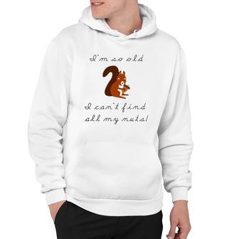 I'm So Old I Can't Find My Nuts Squirrel Cartoons Hoodie | Mazezy