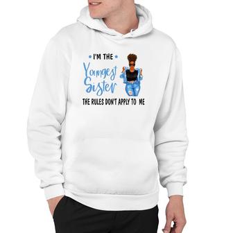 I'm The Youngest Sister The Rules Don't Apply To Me Hoodie | Mazezy