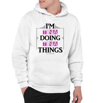 I'm Tina Doing Tina Things Funny First Name Gift Hoodie | Mazezy