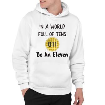 In A World Full Of Tens Be An Eleven Hoodie | Mazezy