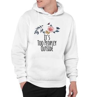 It's Too Peopley Outside Funny Floral Flowers Gift Mom Hoodie | Mazezy