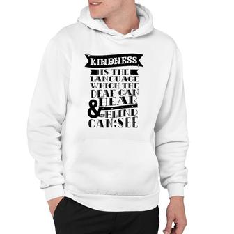 Kindness Is The Language Which Deaf Can Hear Blind Can See Hoodie | Mazezy