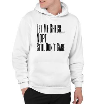 Let Me Check Nope Still Don't Care Funny Sarcastic Hoodie
