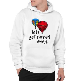 Let's Get Carried Away Hot Air Balloon Funny Festival Hoodie | Mazezy