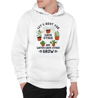 Lets Root For Each Other And Watch Each Other Grow Cute Hoodie - Thegiftio UK
