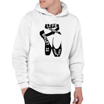 Life Without Ballet Is Pointeless Dance Love Hoodie | Mazezy