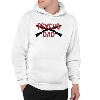 Mens Guns Psycho Gun Dad Funny Crazy Overprotective Dad Gift Hoodie | Mazezy
