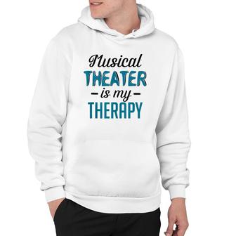 Musical Theater Is My Therapy Funny Theatre Hoodie | Mazezy AU
