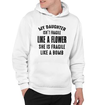 My Daughter Isn’t Fragile Like A Flower She Is Fragile Like A Bomb Hoodie - Thegiftio UK