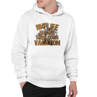 My Life Better Than Your Vacation Sarcastic Retired Hoodie | Mazezy