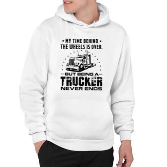 My Time Behind The Wheels Is Over But Being A Trucker Never Ends Vintage Hoodie