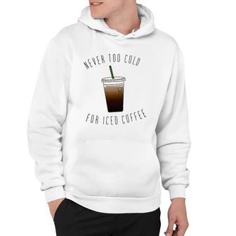 Never Too Cold For Iced Coffee Coffee Lovers Hoodie | Mazezy