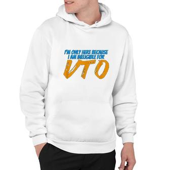 Only Here Because I Am Ineligible For Vto Hoodie | Mazezy