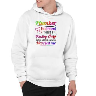 Plumber Plumbing Tool Couple Hearts My Plumber Husband Thinks I'm Freaking Crazy But I'm Not The One Who Married Me Hoodie | Mazezy