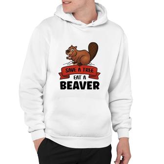 Save A Tree Eat A Beaver Funny Beaver Hoodie | Mazezy