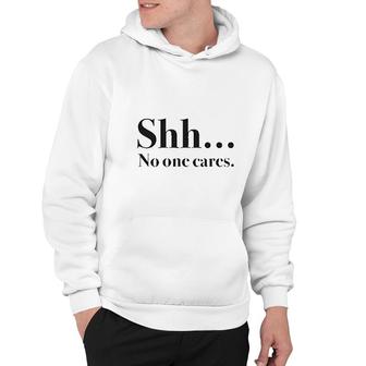 Shh No One Cares Hoodie | Mazezy