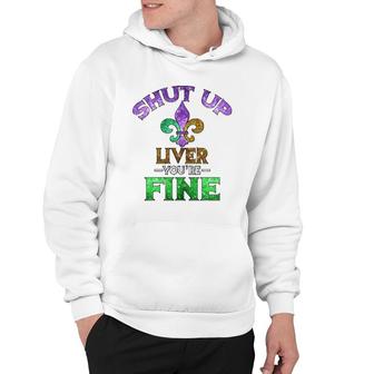Shut Up Liver You're Fine Mardi Gras Funny Beer Gift Hoodie | Mazezy