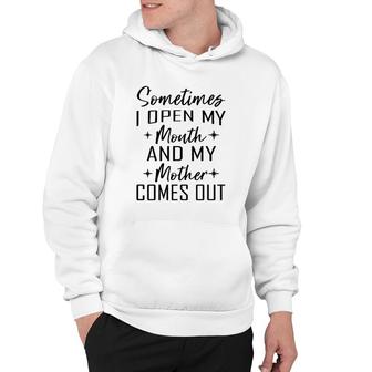 Sometimes I Open My Mouth And My Mother Comes Out Version2 Hoodie | Mazezy