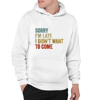 Sorry I Am Late I Didnt Want To Come Hoodie | Mazezy