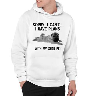 Sorry I Cant I Have Plans With My Shar Pei Hoodie | Mazezy