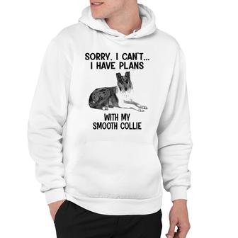 Sorry I Cant I Have Plans With My Smooth Collie Hoodie | Mazezy