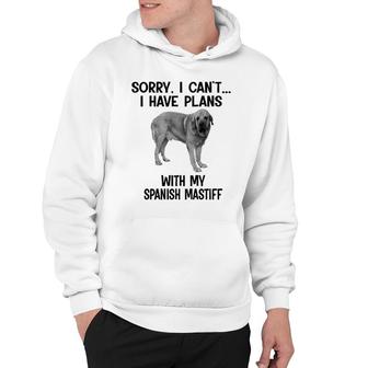 Sorry I Cant I Have Plans With My Spanish Mastiff Hoodie | Mazezy