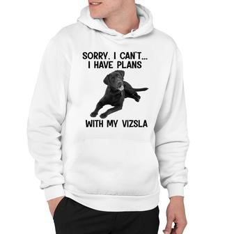 Sorry I Cant I Have Plans With My Vizsla Hoodie | Mazezy