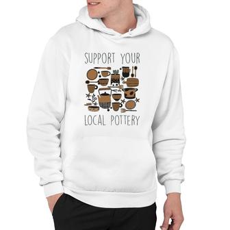 Support Your Local Pottery Ceramist Clay Kiln Gift Hoodie | Mazezy