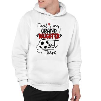 That's My Granddaughter Out There Soccer Grandma Grandpa Hoodie | Mazezy