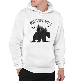 There Is No Planet B Earth Day Save Our Planet Climate Gift Hoodie | Mazezy