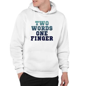 Two Words One Finger T Hoodie | Mazezy