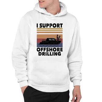 Vintage Funny Boating I Support Offshore Drilling River Lake Hoodie | Mazezy