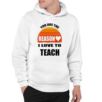 Vintage Teacher Gift You Are The Reason I Love To Teach Hoodie | Mazezy