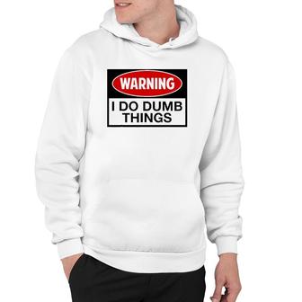 Warning I Do Dumb Things Sign Hoodie | Mazezy