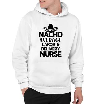 Womens Nacho Average Labor And Delivery Nurse Gift For Women Rn Hoodie | Mazezy