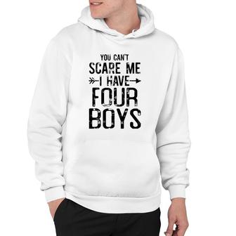 You Can't Scare Me I Have Four Boys Funny Saying For Mommy Hoodie | Mazezy