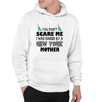 You Don't Scare Me I Was Raised By A New York Mother Hoodie | Mazezy