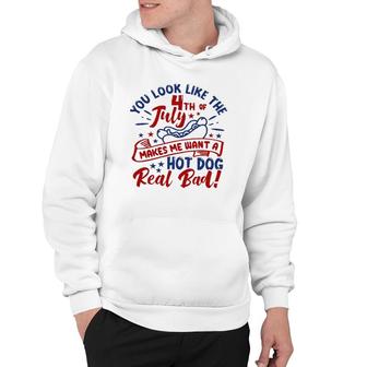 You Look Like The 4Th Of July Makes Me Want A Hotdog Hoodie | Mazezy