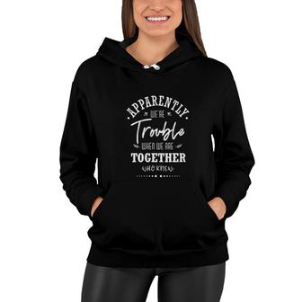 Apparently We Are Trouble When We Are Together Who Knew V2 Women Hoodie