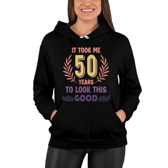 50Th Birthday Gift New It Took Me 50 Years To Look This Good Women Hoodie - Seseable