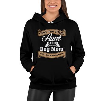 Aunt And Dog Mom Two Titles Aunt I Have Two Titles Women Hoodie - Thegiftio UK