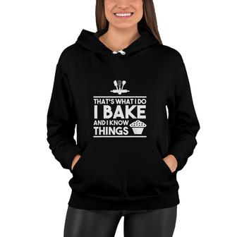 Bake Gifts Thats What I Do I Bake And I Know Things Women Hoodie - Thegiftio UK