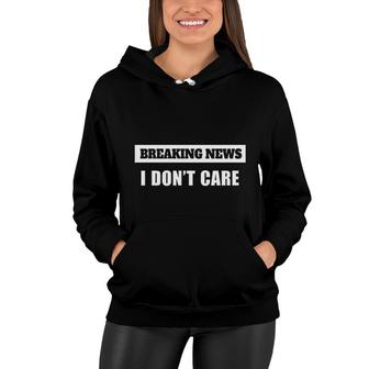 Breaking News I Do Not Care Funny Mens Womens Sarcastic Women Hoodie - Thegiftio