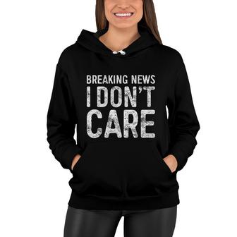 Breaking News I Do Not Care Sarcastic Gift Good Women Hoodie - Thegiftio