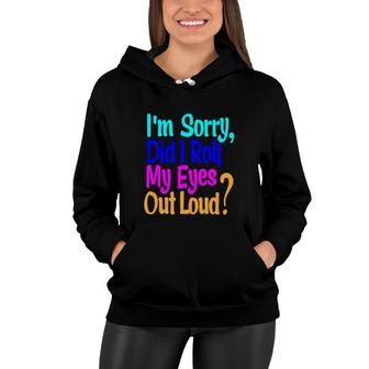 Colorful I Am Sorry Did It Roll My Eyes Out Loud Women Hoodie - Thegiftio