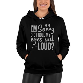 Cute Eyes I Am Sorry Did It Roll My Eyes Out Loud Women Hoodie - Thegiftio
