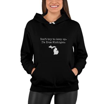 Dont Try To Keep Up I Am From Michigan Funny Women Hoodie - Thegiftio UK