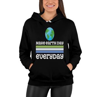 Earth Day 2022 Funny Make Earth Day Every Day Women Hoodie - Thegiftio