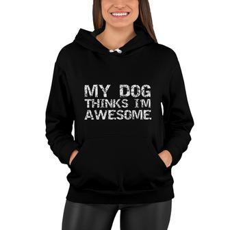 Funny Dog Owner Gift Vintage Quote My Dog Thinks Im Awesome Women Hoodie - Thegiftio UK